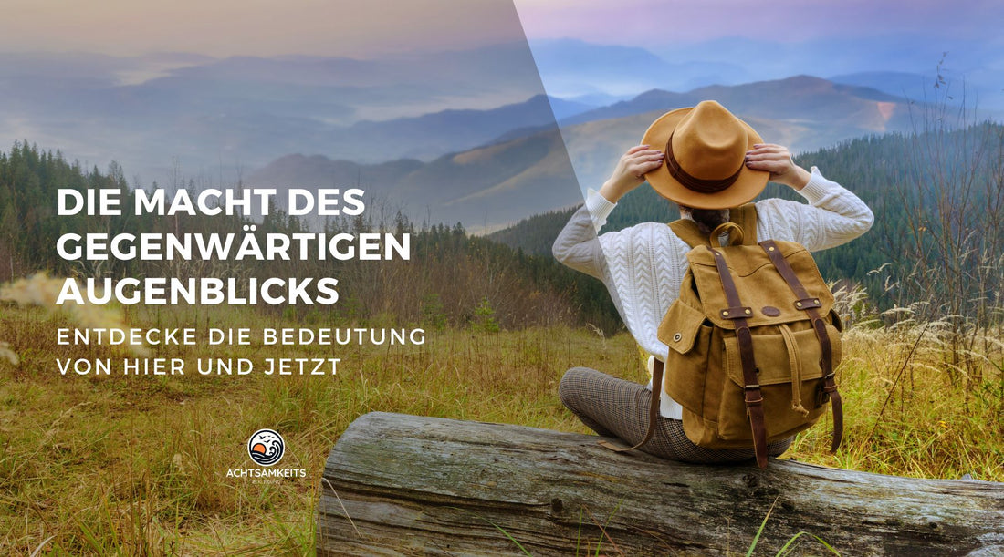 Die Macht des gegenwärtigen Augenblicks: Entdecke die Bedeutung von Hier und Jetzt