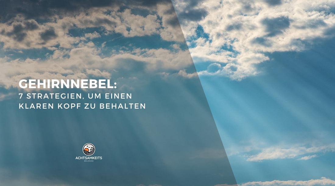 Gehirnnebel: 7 Strategien, um einen klaren Kopf zu behalten