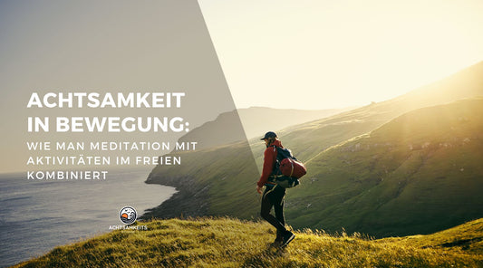 Achtsamkeit in Bewegung: Wie man Meditation mit Aktivitäten im Freien kombiniert