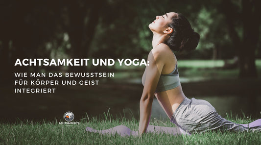 Achtsamkeit und Yoga: Wie man das Bewusstsein für Körper und Geist integriert