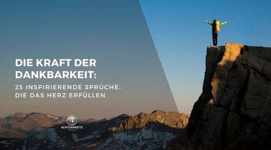 Die Kraft der Dankbarkeit: 25 inspirierende Sprüche, die das Herz erfüllen