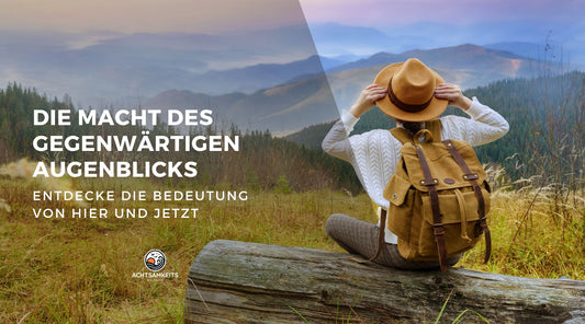 Die Macht des gegenwärtigen Augenblicks: Entdecke die Bedeutung von Hier und Jetzt